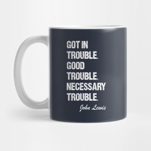 Got In Trouble,Good Trouble,Necessary Trouble Mug